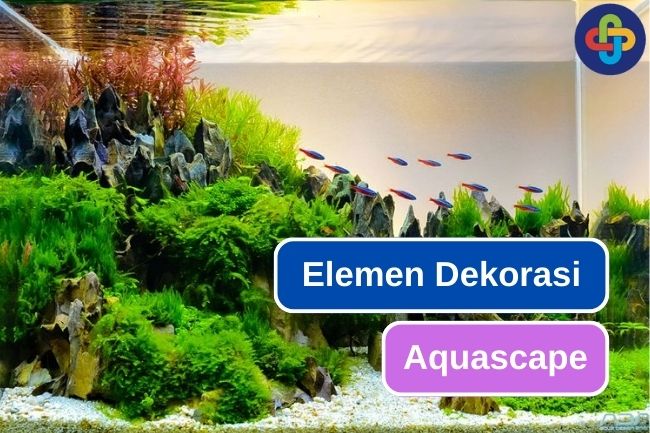 Kenali 11 Elemen Dekorasi Menarik pada Aquascape 